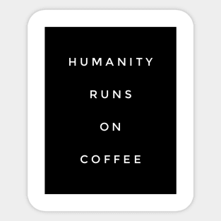 Humanity runs on coffee Sticker